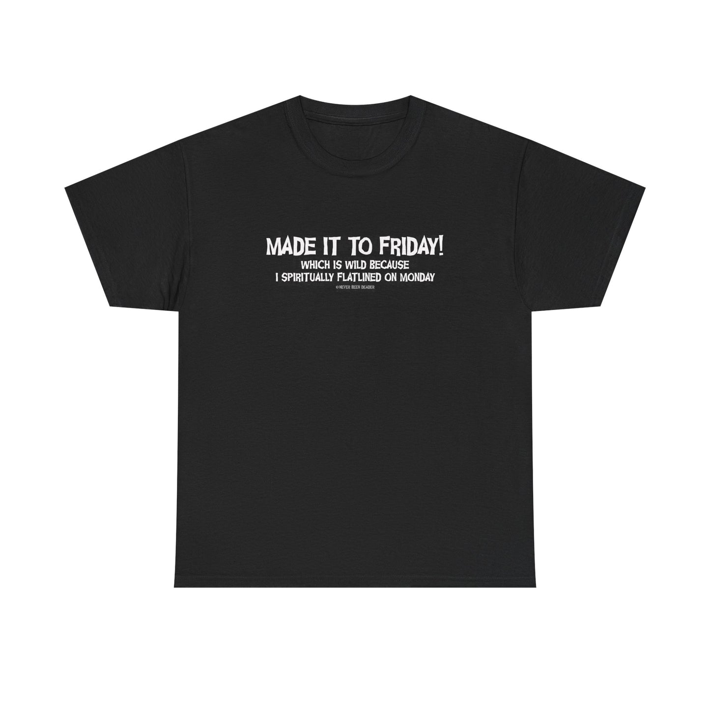 Never Been Deader "Made it to Friday!" Heavy Cotton Tee