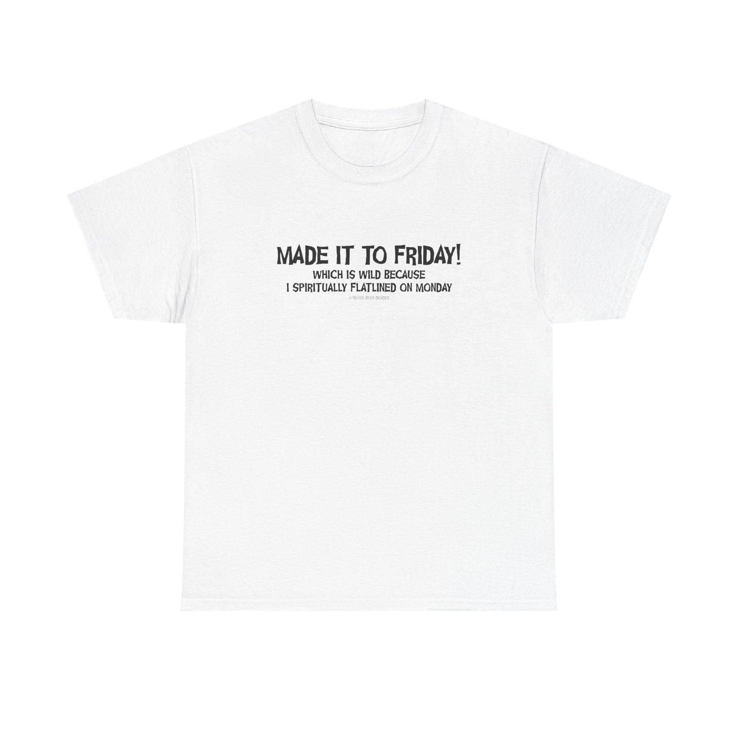 Never Been Deader "Made it to Friday!" Heavy Cotton Tee