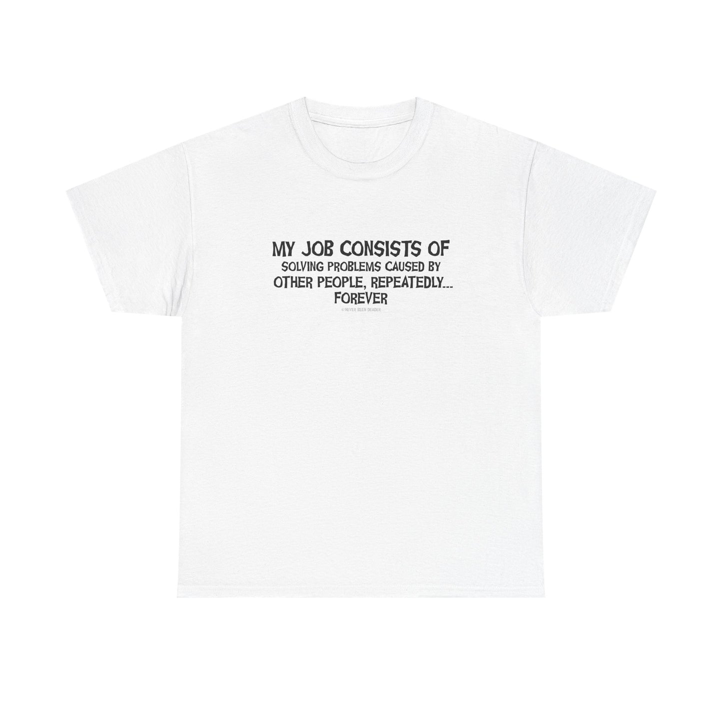 Never Been Deader "My Job Consists of..." Heavy Cotton Tee