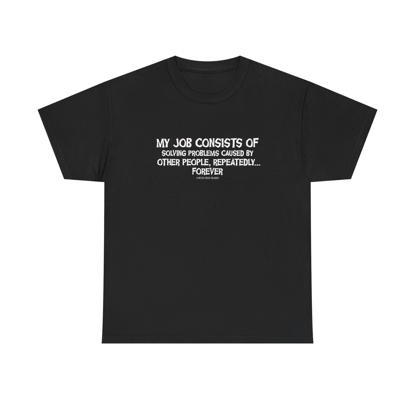 Never Been Deader "My Job Consists of..." Heavy Cotton Tee