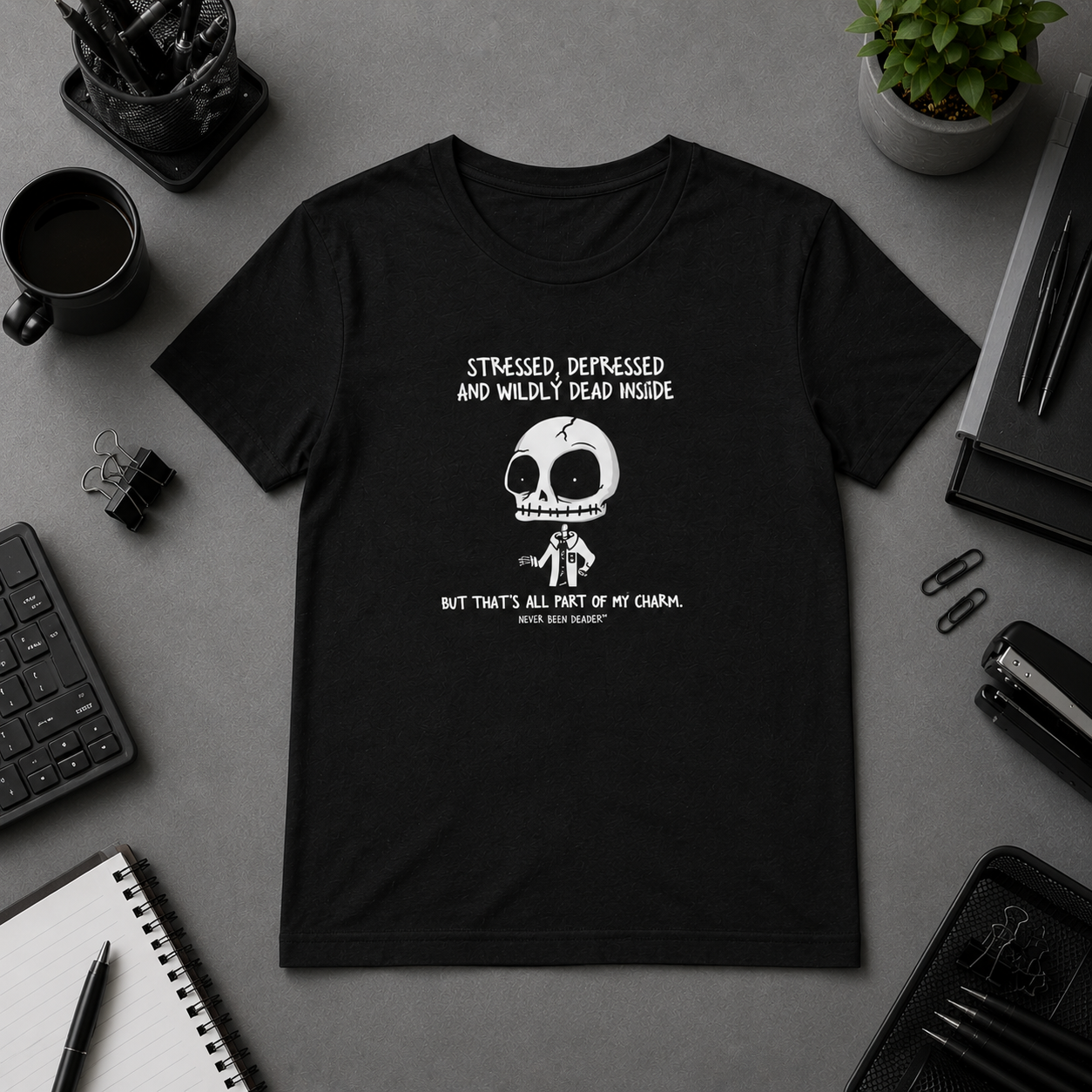 Never Been Deader | Stressed, Depressed & Wildly Dead Inside T-Shirt